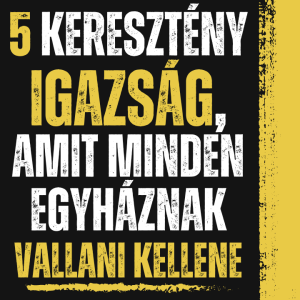 Öt keresztény igazság, amit minden egyháznak vallani kellene (Evlelkész Podcast #68)