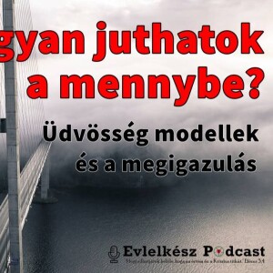 Hogyan juthatok a mennybe?│Üdvösség modellek és a megigazulás (Evlelkész Podcast #58)