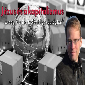 Jézus és a kapitalizmus | Van-e olyan, hogy teológiai gazdaságtan? - Beszélgetés dr. Szabó B. Andrással (Evlelkész podcast #31)