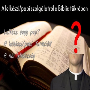 A lelkészi/papi szolgálatról a Biblia tükrében (Evlelkész podcast #34)