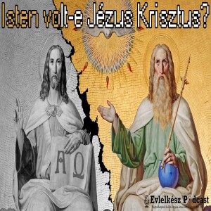 Isten volt-e Jézus Krisztus? (Evlelkész Podcast #75)