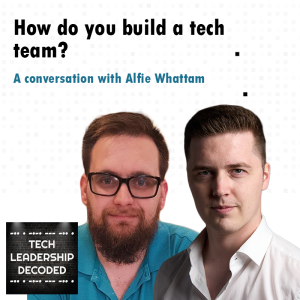 6. How do you build a tech team? - Alfie Whattam
