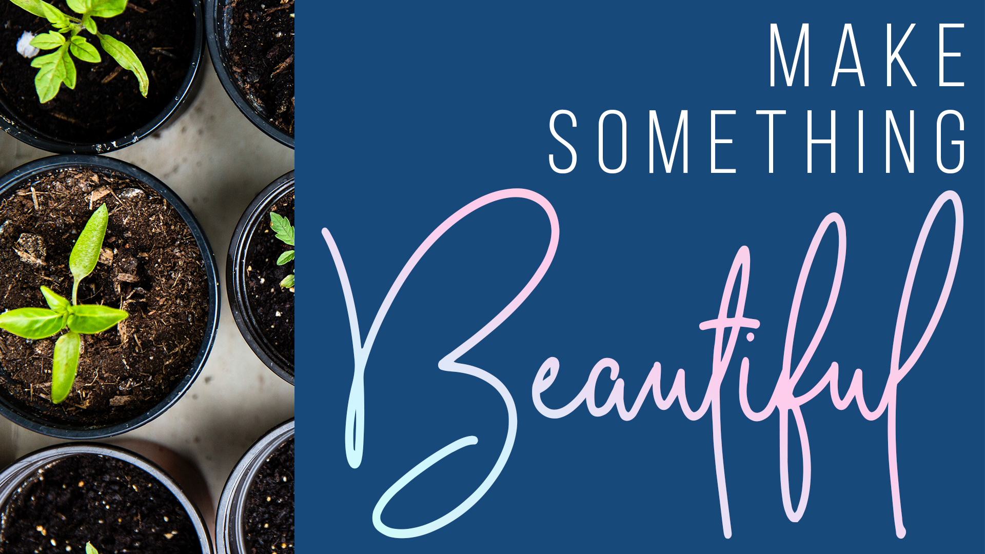 01.20.19 - Make Something Beautiful