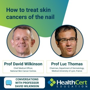 Conversations with Professor David Wilkinson - Treating nail skin cancer with Professor Luc Thomas