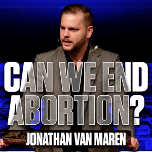 Ending Abortion: An Encouraging Word in Challenging Times