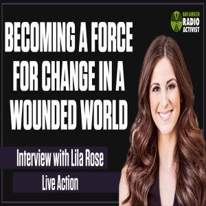 Becoming a Force for Change in a Wounded World – Interview with Lila Rose of Live Action | The Mark Harrington Show | 3-25-21