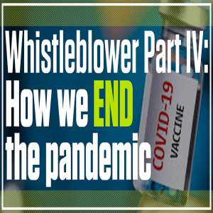 Whistleblower Part IV: How to End the Pandemic | The Mark Harrington Show | 10-7-21