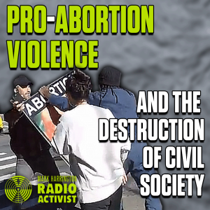Abortion Violence and the End of Civil Society - Mark Harrington