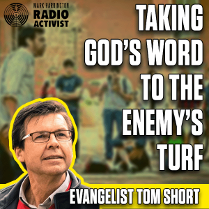 Taking God’s Word to the Enemy’s Turf – Guest: Evangelist Tom Short