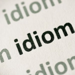 More Idioms, a.k.a Say What?