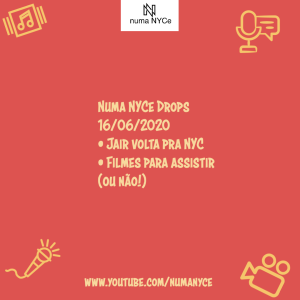 Numa NYCe Drops 16/06/2020 - Jair volta para NYC e Filmes para assistir na quarentena (ou não!)