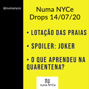 Aglomeração nas Praias, Spoiler: Joker, O que aprendeu na quarentena? - Numa NYCe Drops 14/07/2020