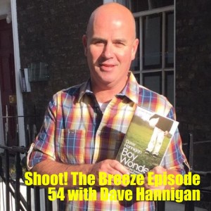 Shoot! The Breeze Episode 54 with Dave Hannigan