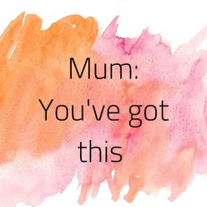 INTRO - Mum: You’ve got this’