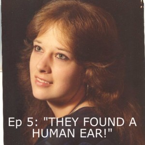 Ep 5: ”THEY FOUND A HUMAN EAR!”