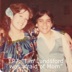 EP7:”Tim Lundsford was afraid of Mom”