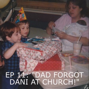 EP 11: ”DAD FORGOT DANI AT CHURCH!”