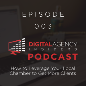Episode 003: Client IceBreakers: How to Leverage Your Local Chamber to Get More Agency Clients