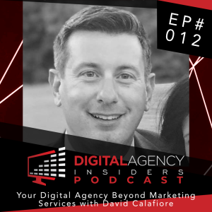 Episode 012 - Your Digital Agency Beyond Marketing Services with David Calafiore