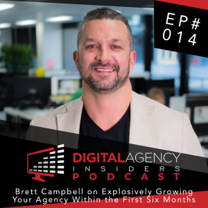 Episode 014 - Brett Campbell on Explosively Growing Your Agency Within the First Six Months