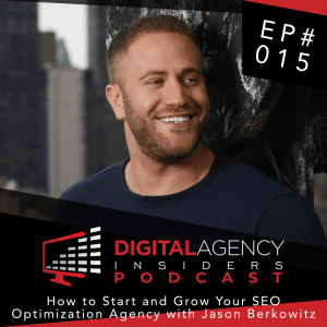 Episode 015 - How to Start and Grow Your SEO Optimization Agency with Jason Berkowitz