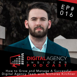 Episode 016 - How to Grow and Manage A Successful Digital Agency Team with Nicholas Kirchner