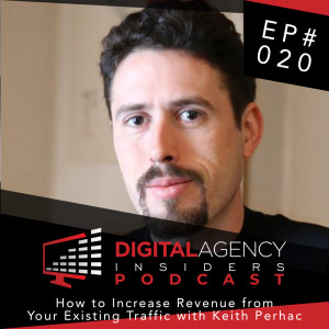 Epsiode 020 - How to Increase Revenue from Your Existing Traffic with Keith Perhac