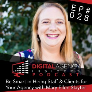 Episode 028 - Be Smart in Hiring Staff & Clients for Your Agency with Mary Ellen Slayter