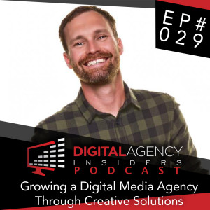 Episode 029 - Growing a Digital Media Agency Through Creative Solutions