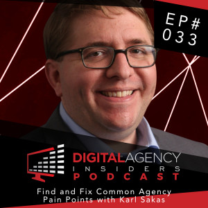 Episode 033 - Find and Fix Common Agency Pain Points with Karl Sakas