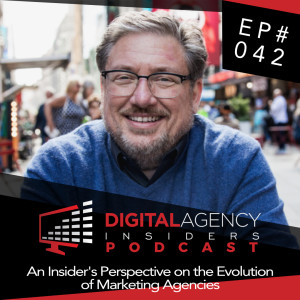 Episode 042 - An Insider's Perspective on the Evolution of Marketing Agencies
