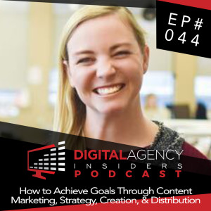Episode 044 - How to Achieve Goals Through Content Marketing, Strategy, Creation, & Distribution