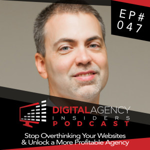 Episode 047 - Stop Overthinking Your Websites & Unlock a More Profitable Agency