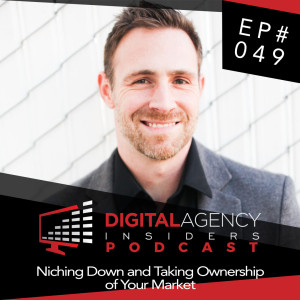 Episode 049 - Niching Down and Taking Ownership of Your Market