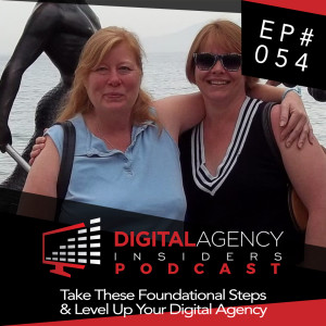 Episode 054 - Take These Foundational Steps & Level Up Your Digital Agency