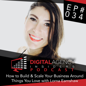Episode 034 - How to Build and Scale Your Business Around the Things You Love with Lorna Earnshaw