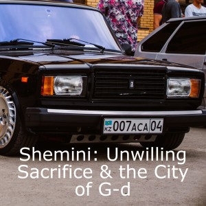 Shemini: Unwilling Sacrifice & the City of G-d