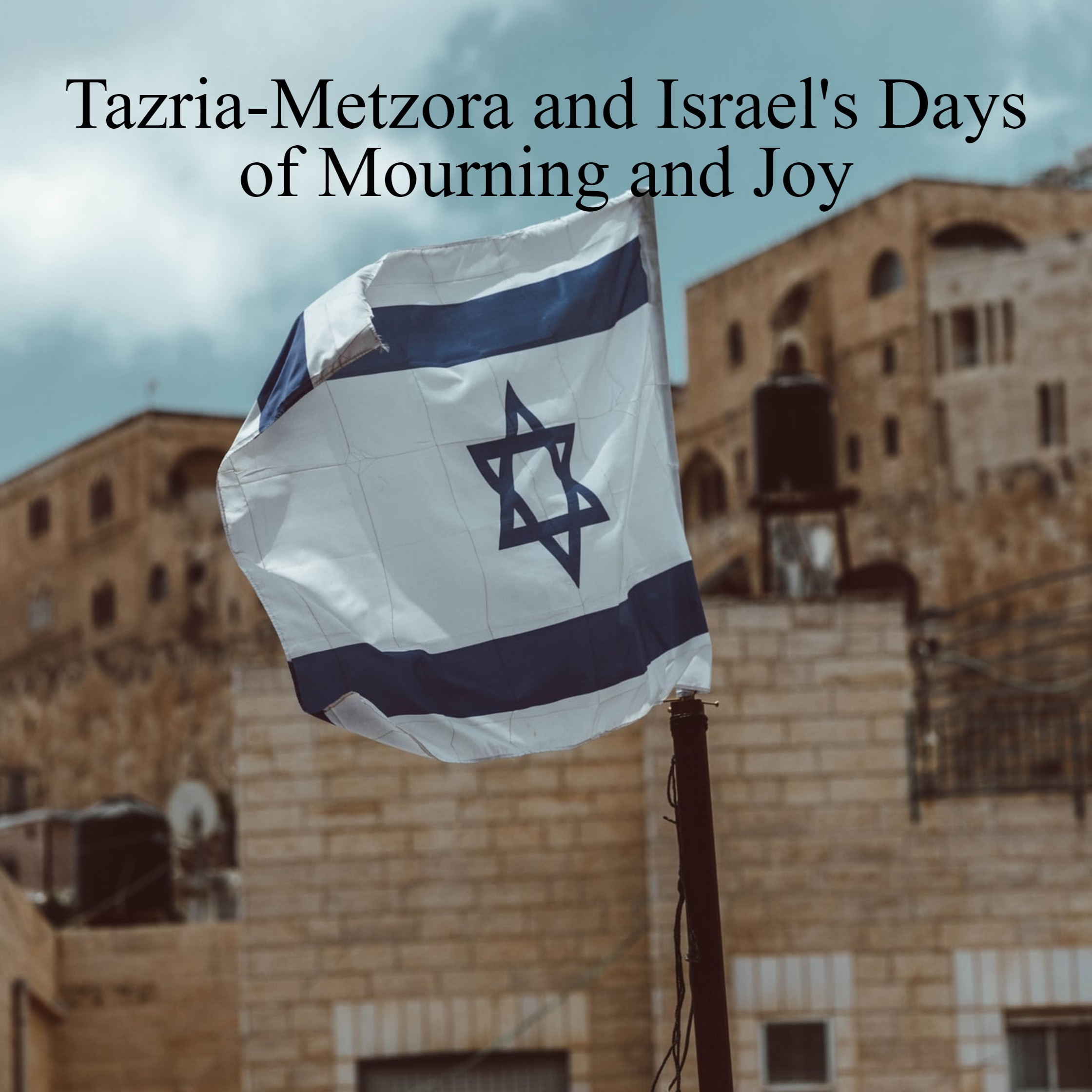 Tazria-Metzora and Israel’s Days of Mourning and Joy