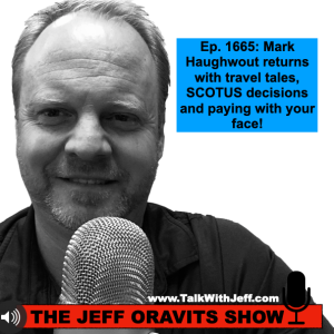 Ep. 1665: Mark Haughwout returns with travel tales, SCOTUS decisions and paying with your face!
