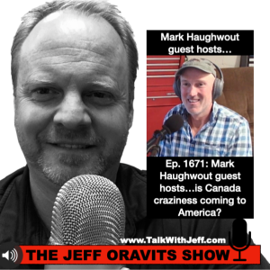 Ep. 1671: Mark Haughwout guest hosts…is Canada craziness coming to America?