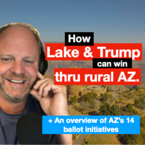 How Lake/Trump can win thru rural AZ + An overview of AZ’s 14 ballot initiatives. Ep. 1948