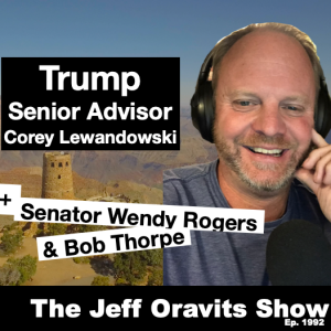 Trump Senior Advisor Corey Lewandowski, Sen. Wendy Rogers & Bob Thorpe. Ep. 1992