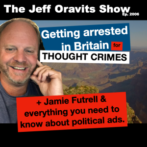 Getting arrested in Britain for thought crimes + Jamie Futrell & everything you need to know about political ads. Ep. 2006