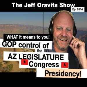 What it means for you? GOP control AZ Legislature, Congress and Presidency! Ep. 2014