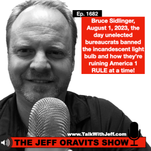 Ep. 1682: Bruce Sidlinger, August 1, 2023, the day unelected bureaucrats  banned the incandescent light bulb and how they’re ruining America 1 RULE at a time!