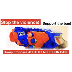 Group proposes ASSAULT NERF GUN Ban!