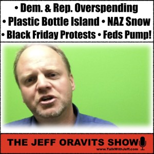 • Dem. & Rep. Overspending  • Plastic Bottle Island • NAZ Snow  • Black Friday Protests • Feds Pump!
