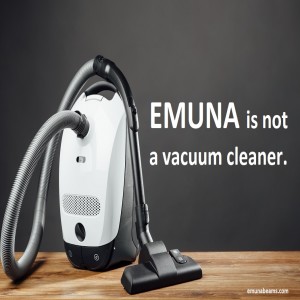 Emuna is not a Vacuum Cleaner