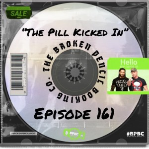 Broken Pencil Booking Co. ep. 161--The Pill Kicked In