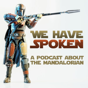 We Have Spoken - The Mandalorian Podcast S1E2 - OMG! Amazing!